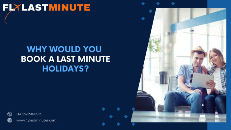 Why Would You Book A Last Minute Holidays?